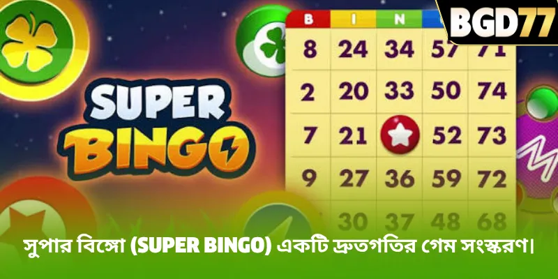 সুপার বিঙ্গো (super bingo) একটি দ্রুতগতির গেম সংস্করণ।